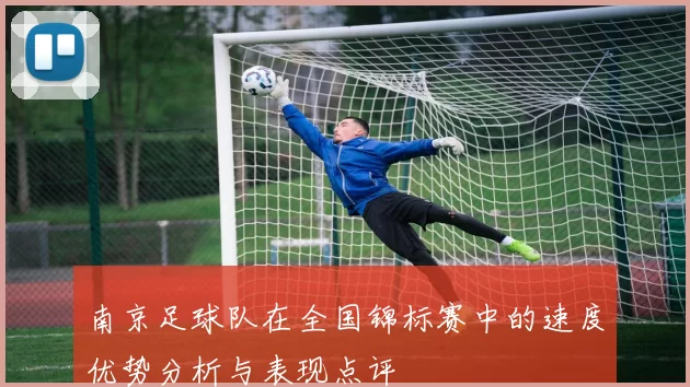 南京足球队在全国锦标赛中的速度优势分析与表现点评